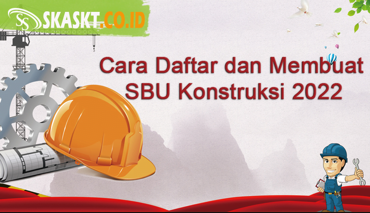 Cara Daftar dan Membuat SBU Konstruksi 2022